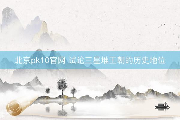 北京pk10官网 试论三星堆王朝的历史地位
