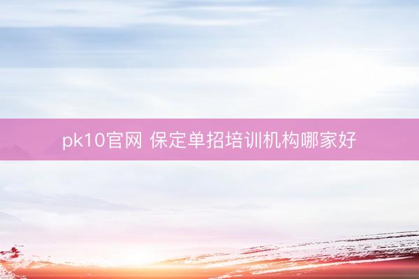 pk10官网 保定单招培训机构哪家好