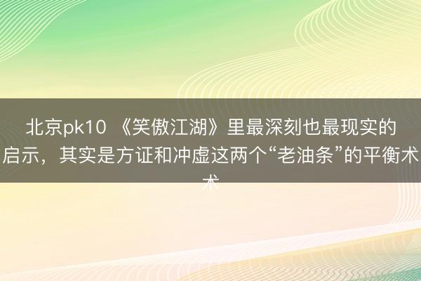 北京pk10 《笑傲江湖》里最深刻也最现实的启示，其实是方证和冲虚这两个“老油条”的平衡术