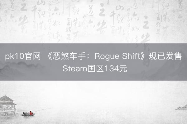 pk10官网 《恶煞车手：Rogue Shift》现已发售 Steam国区134元