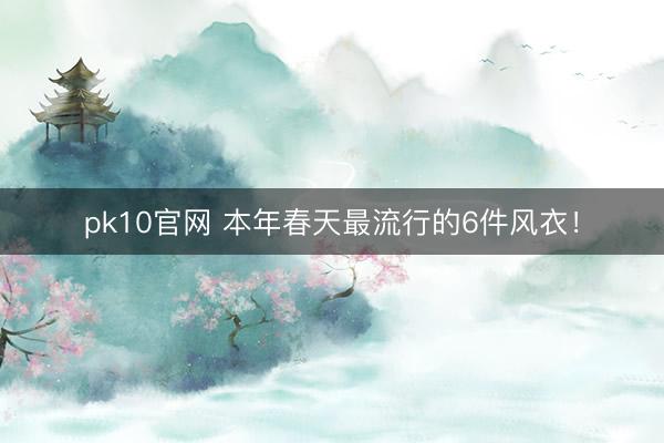 pk10官网 本年春天最流行的6件风衣！