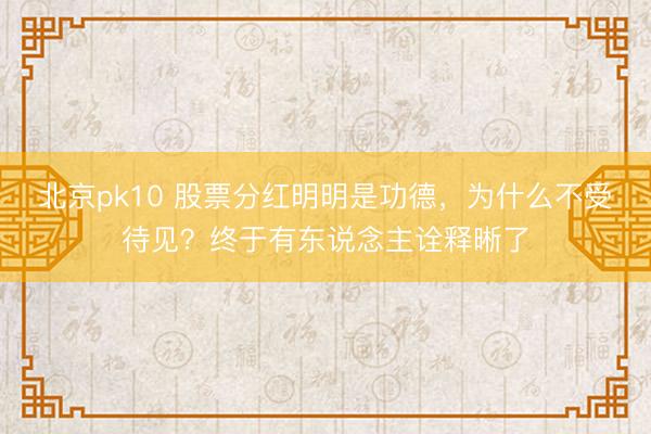 北京pk10 股票分红明明是功德,为什么不受待见?终于有东说念主诠释晰了