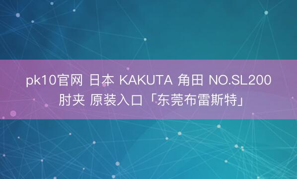 pk10官网 日本 KAKUTA 角田 NO.SL200 肘夹 原装入口「东莞布雷斯特」