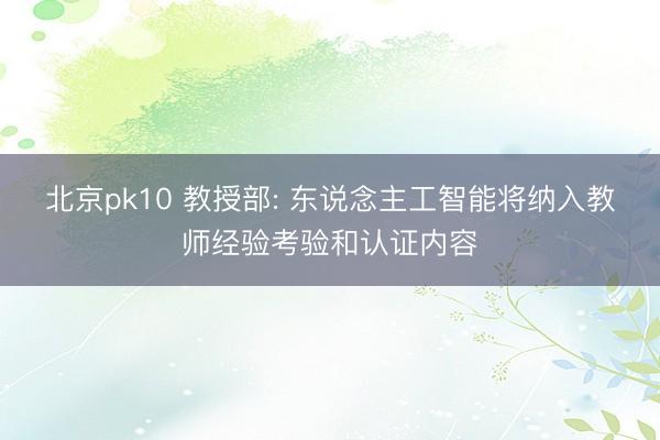 北京pk10 教授部: 东说念主工智能将纳入教师经验考验和认证内容