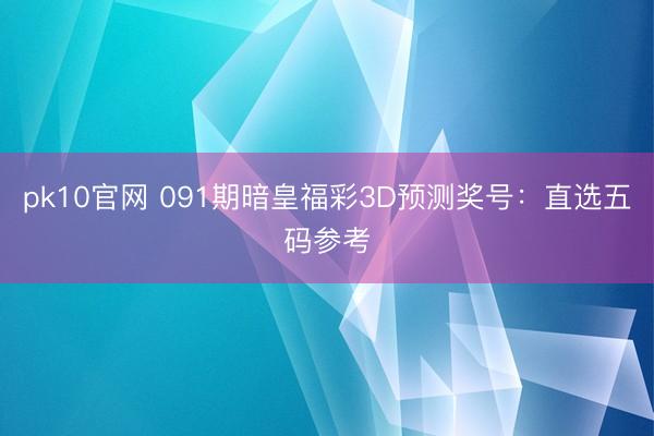 pk10官网 091期暗皇福彩3D预测奖号：直选五码参考