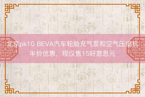 北京pk10 BEVA汽车轮胎充气泵和空气压缩机半价优惠，现仅售15好意思元
