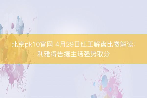 北京pk10官网 4月29日红王解盘比赛解读：利雅得告捷主场强势取分
