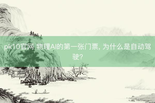 pk10官网 物理AI的第一张门票， 为什么是自动驾驶?