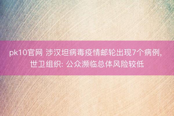 pk10官网 涉汉坦病毒疫情邮轮出现7个病例， 世卫组织: 公众濒临总体风险较低