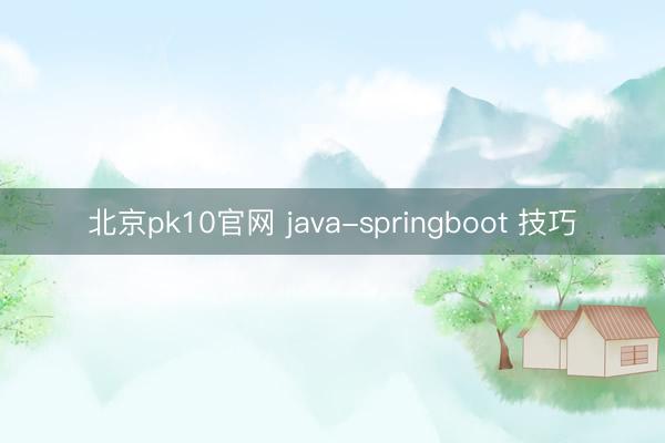北京pk10官网 java-springboot 技巧